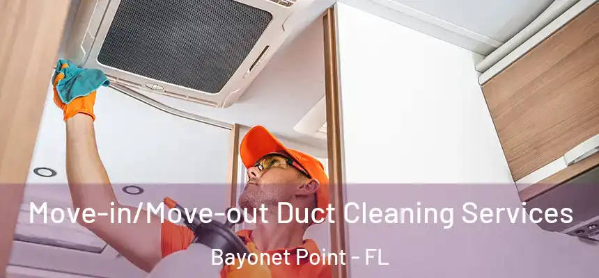 Move-in/Move-out Duct Cleaning Services Bayonet Point - FL