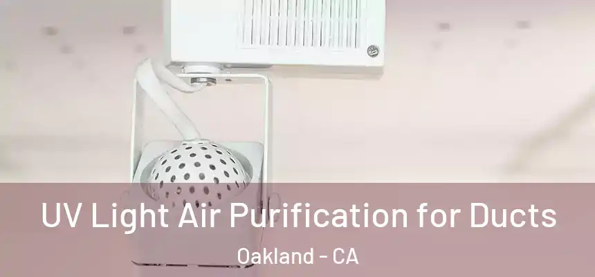 UV Light Air Purification for Ducts Oakland - CA
