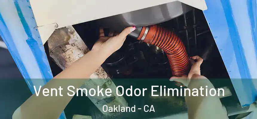 Vent Smoke Odor Elimination Oakland - CA